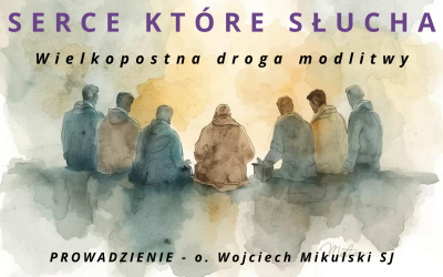 Serce, które słucha. Wielkopostna droga modlitwy